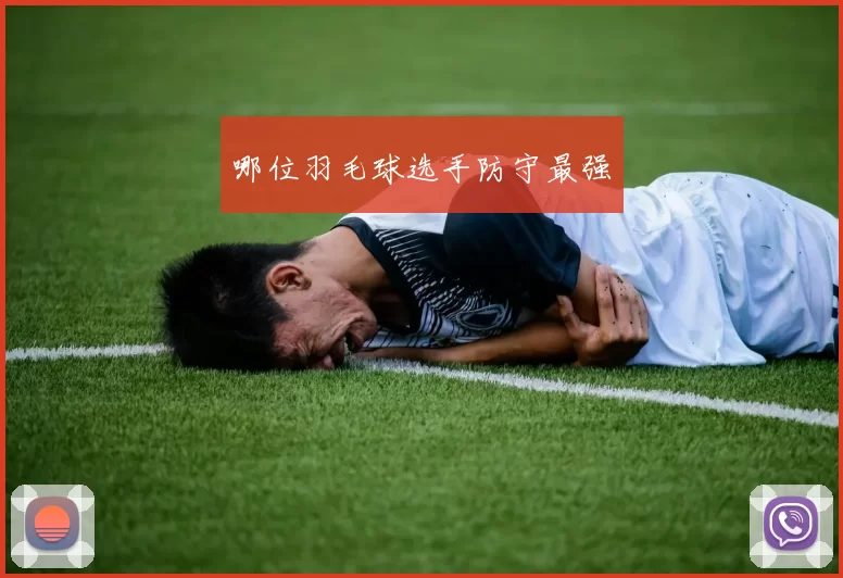 哪位羽毛球选手防守最强