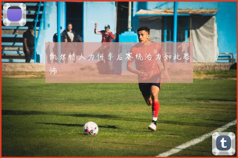 凯尔特人为何季后赛统治力如此恐怖