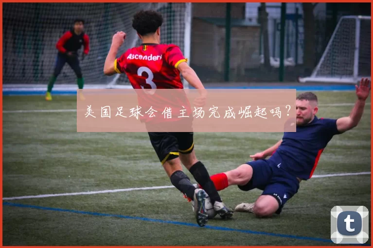 美国足球会借主场完成崛起吗？